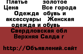 Платье Luna  золотое  › Цена ­ 6 500 - Все города Одежда, обувь и аксессуары » Женская одежда и обувь   . Свердловская обл.,Верхняя Салда г.